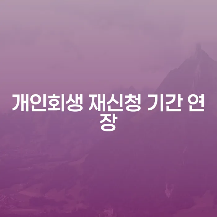 개인회생 재신청 기간 연장: 어떻게 접근해야 할까요?
